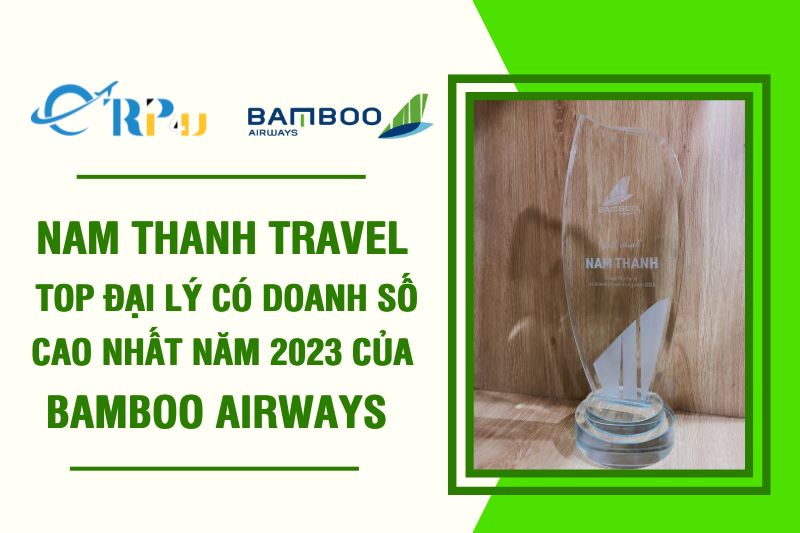 Nam Thanh Travel - Top đại l&yacute; c&oacute; doanh số cao nhất 2023 của Bamboo Airways