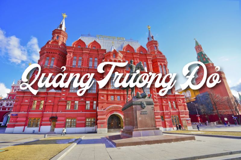 Quảng trường Đỏ - Quảng trường nổi tiếng nhất của Nga