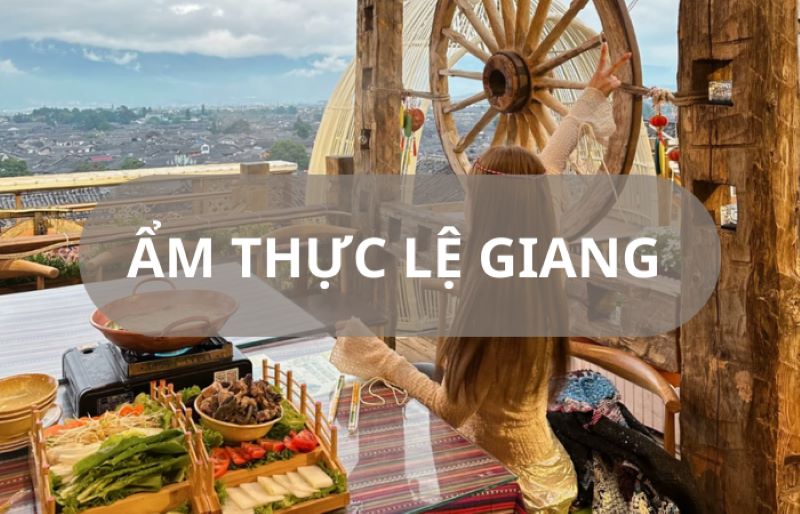 Ẩm thực Lệ Giang - Món ngon nhất định phải thử Ẩm thực Lệ Giang - Món ngon nhất định phải thử
