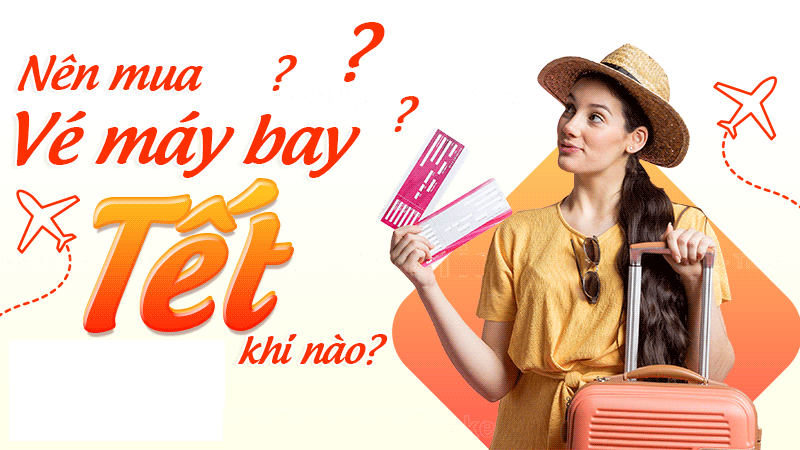 Nên mua vé máy bay Tết khi nào để được giá tốt nhất
